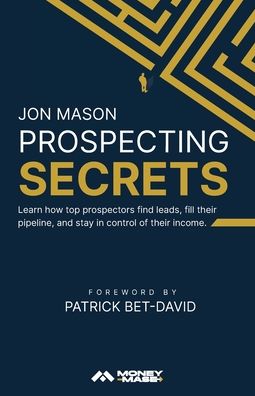 Prospecting Secrets: Learn How Top Prospectors Find Leads, Fill their Pipeline, and Stay in Control of their Income