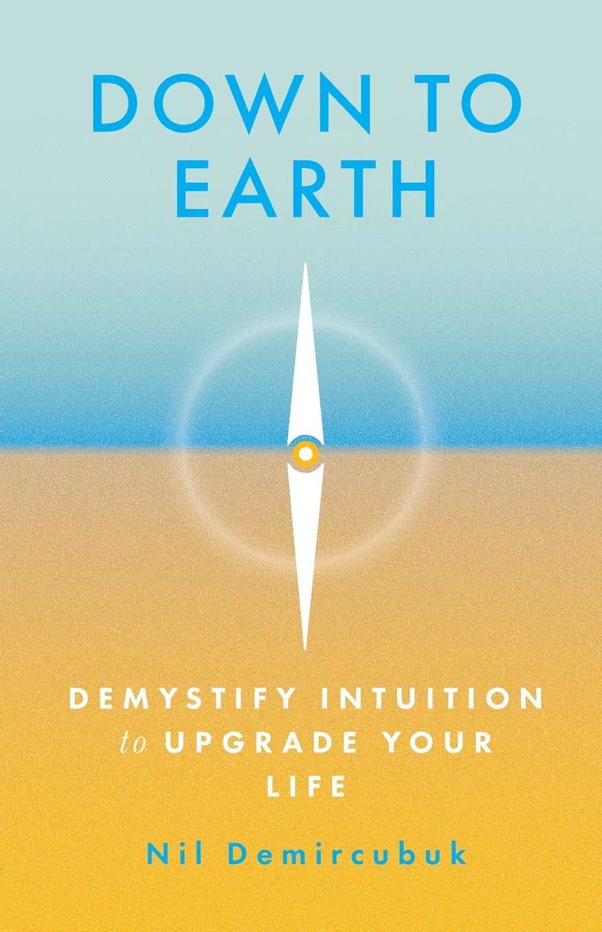 Down to Earth: Demystify Intuition to Upgrade Your Life