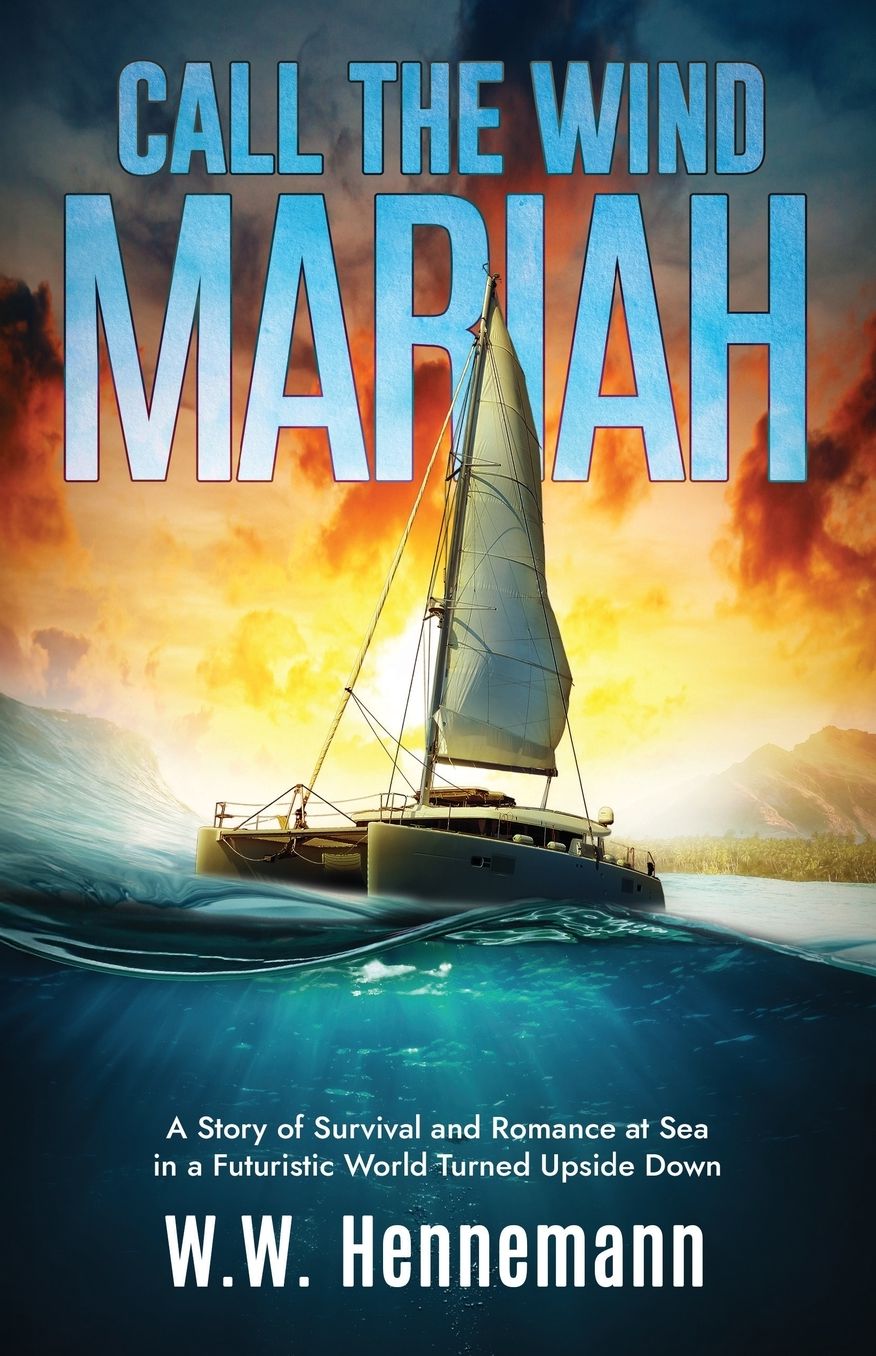 Call the Wind Mariah: A Story of Survival and Romance at Sea in a Futuristic World Turned Upside Down