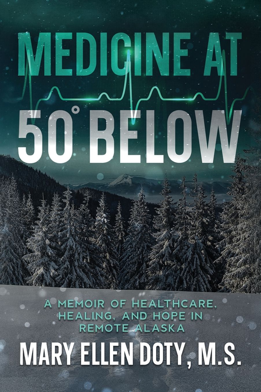 Medicine at 50 Below: A Memoir of Healthcare, Healing, and Hope in Rural Alaska