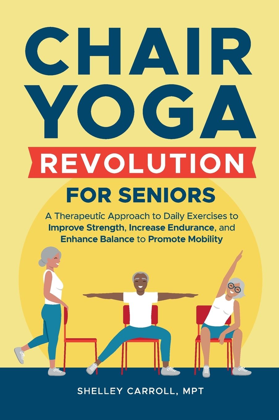 Chair Yoga Revolution for Seniors: A Therapeutic Approach to Daily Exercises to Improve Strength, Increase Endurance, and Enhance Balance to Promote Mobility