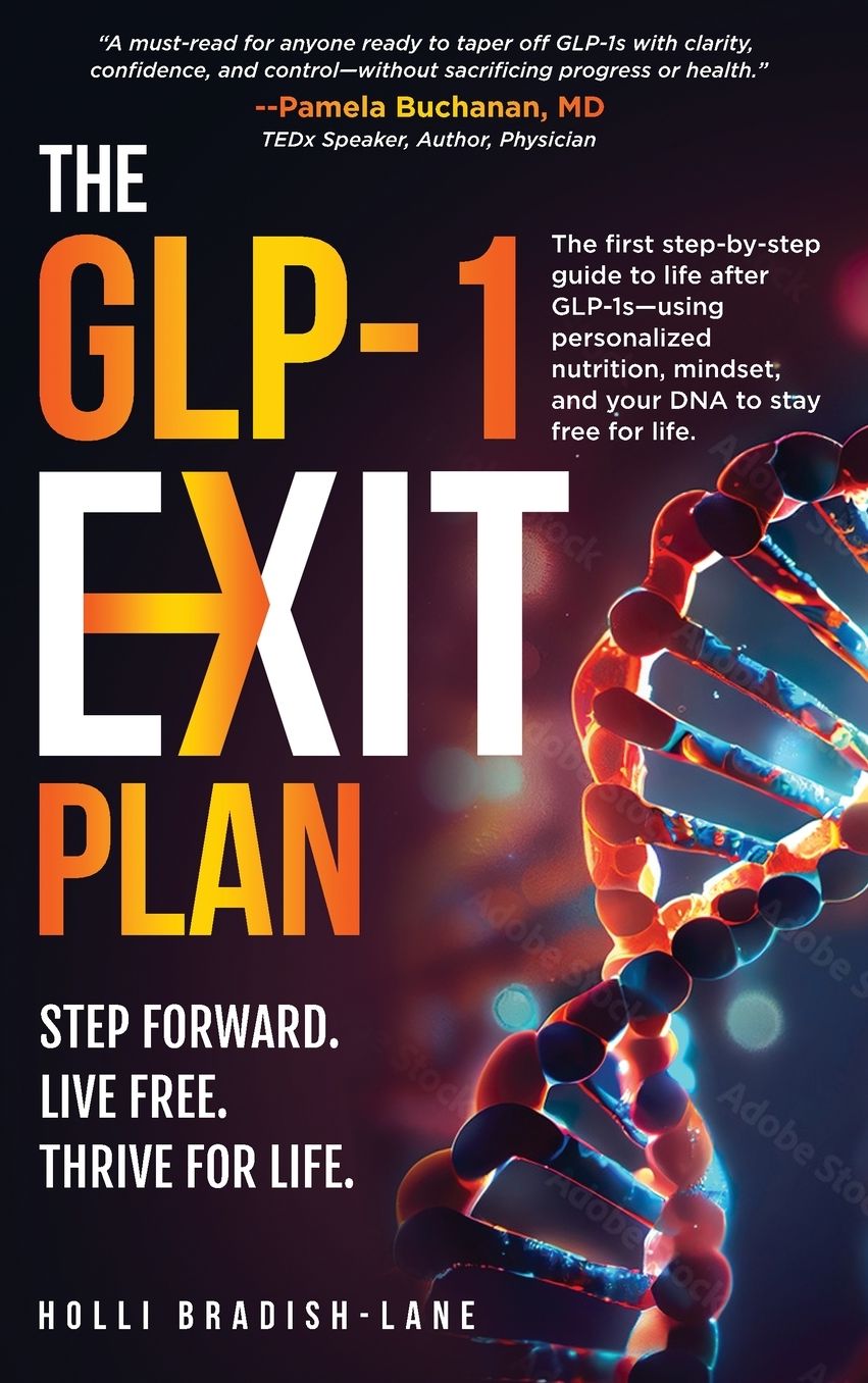 The GLP-1 Exit Plan: The first step-by-step guide to life after GLP-1s--using personalized nutrition, mindset, and your DNA to stay free for life.