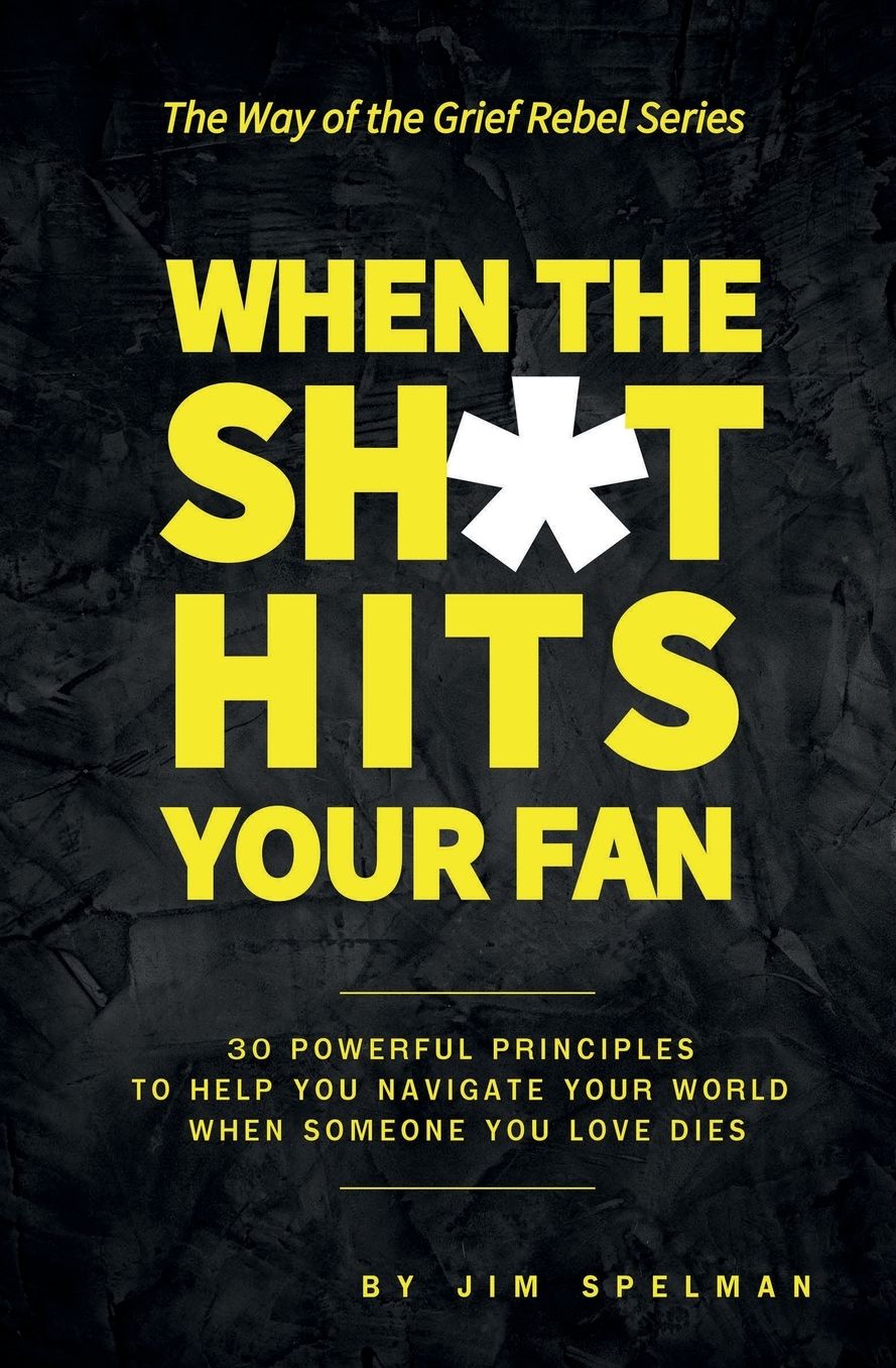 When the Sh*t Hits Your Fan: 30 Powerful Principles to Help You Navigate Your World When Someone You Love Dies