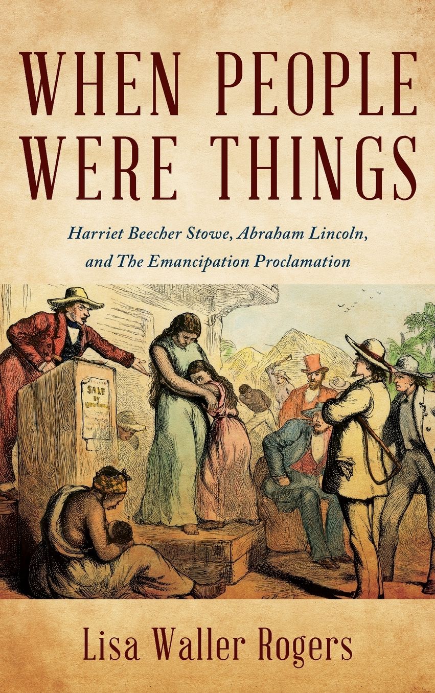 When People Were Things: Harriet Beecher Stowe, Abraham Lincoln, and the Emancipation Proclamation