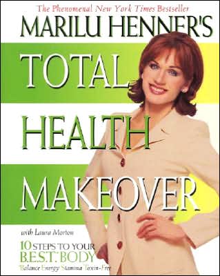 Marilu Henner's Total Health Makeover: Ten Steps to Your BEST Body