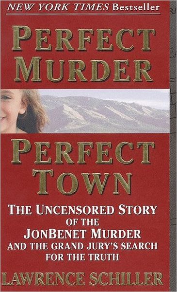 Perfect Murder, Perfect Town: The Uncensored Story of the JonBenet Murder and the Grand Jury's Search for the Truth