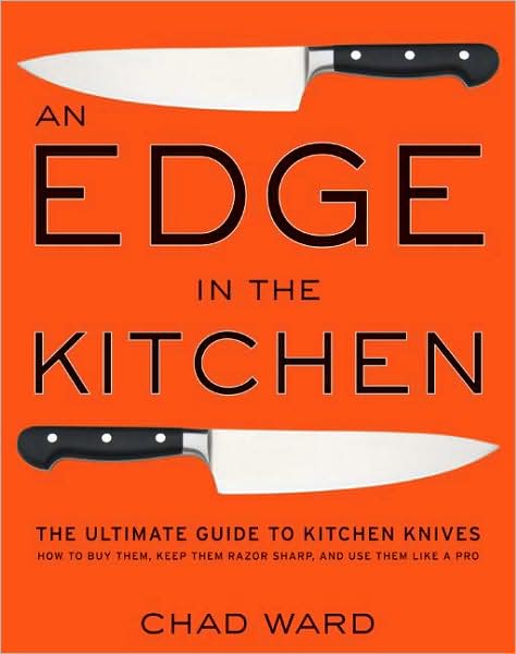An Edge in the Kitchen: The Ultimate Guide to Kitchen Knives-How to Buy Them, Keep Them Razor Sharp, and Use Them Like a Pro
