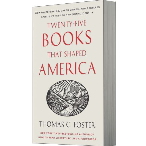 Twenty-five Books That Shaped America: How White Whales, Green Lights, and Restless Spirits Forged Our National Identity