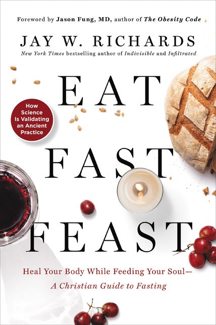 Eat, Fast, Feast: Heal Your Body While Feeding Your Soul-A Christian Guide to Fasting