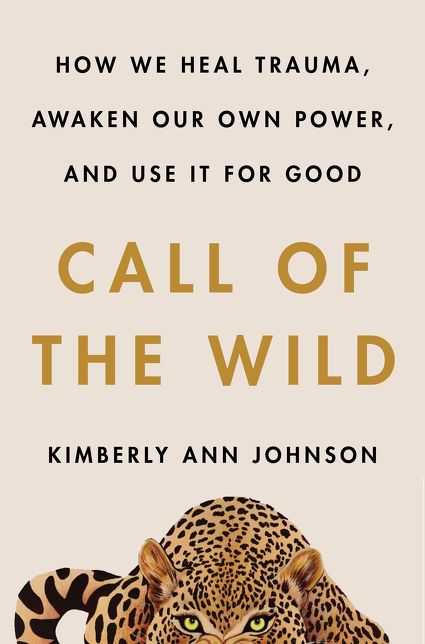 Call of the Wild: How We Heal Trauma, Awaken Our Own Power, and Use It for Good