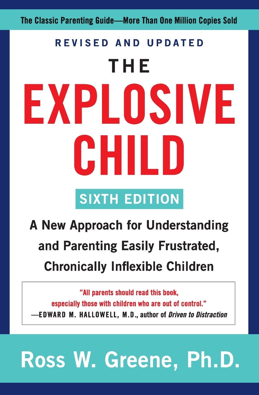 The Explosive Child [Sixth Edition]: A New Approach for Understanding and Parenting Easily Frustrated, Chronically Inflexible Children