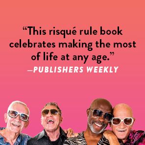 The Old Gays Guide to the Good Life: Lessons Learned About Love and Death, Sex and Sin, and Saving the Best for Last