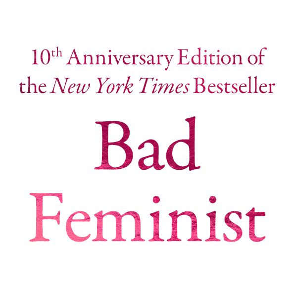 Bad Feminist [Tenth Anniversary Limited Collector's Edition]: Essays