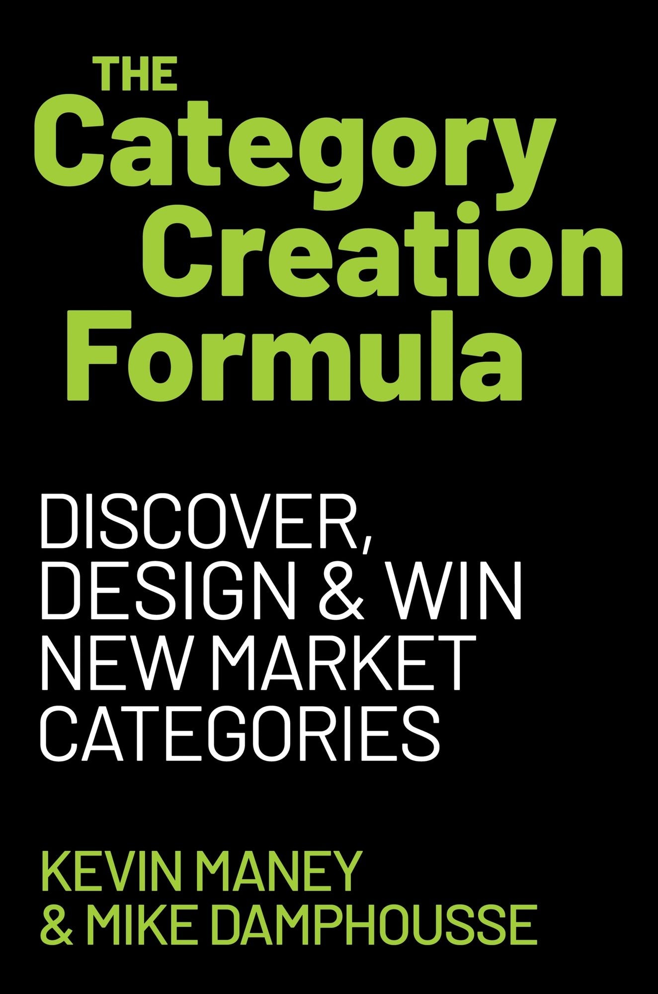 The Category Creation Formula: Discover, Design, and Win New Market Categories