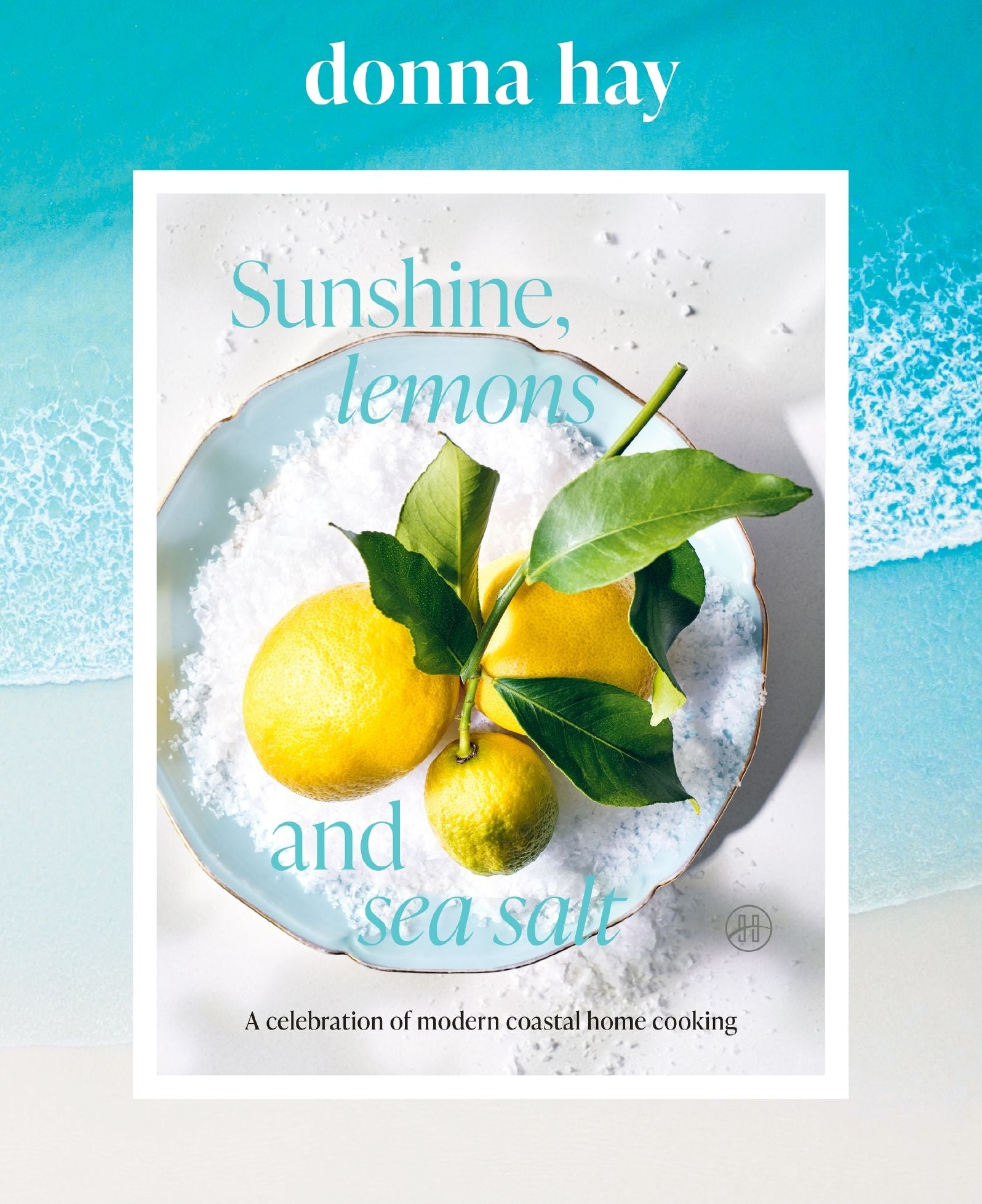 Sunshine, Lemons and Sea Salt: A Celebration of Modern Coastal Home Cooking