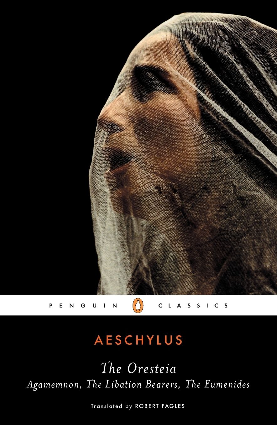 The Oresteia: Agamemnon; The Libation Bearers; The Eumenides
