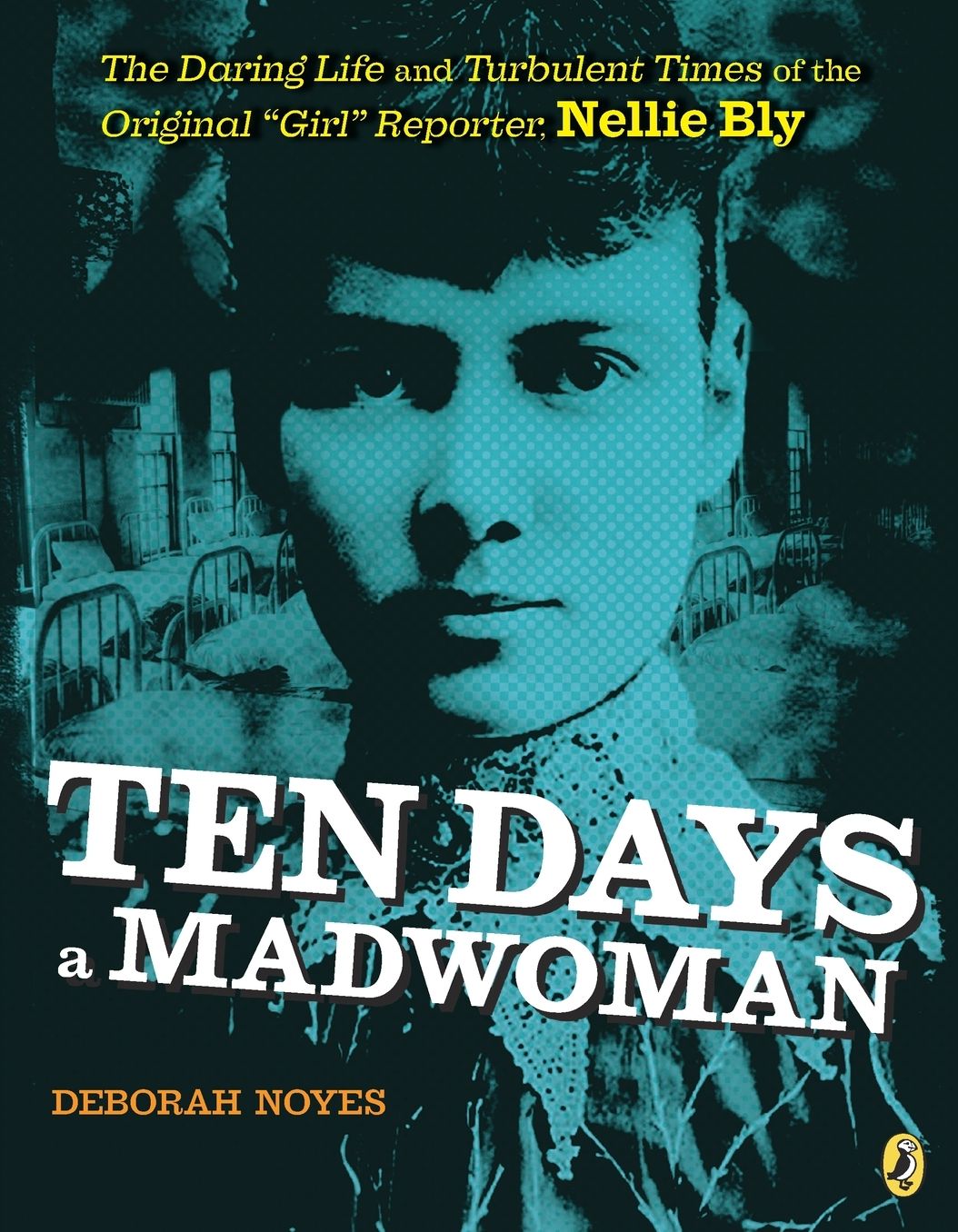 Ten Days a Madwoman: The Daring Life and Turbulent Times of the Original "Girl" Reporter, Nellie Bly