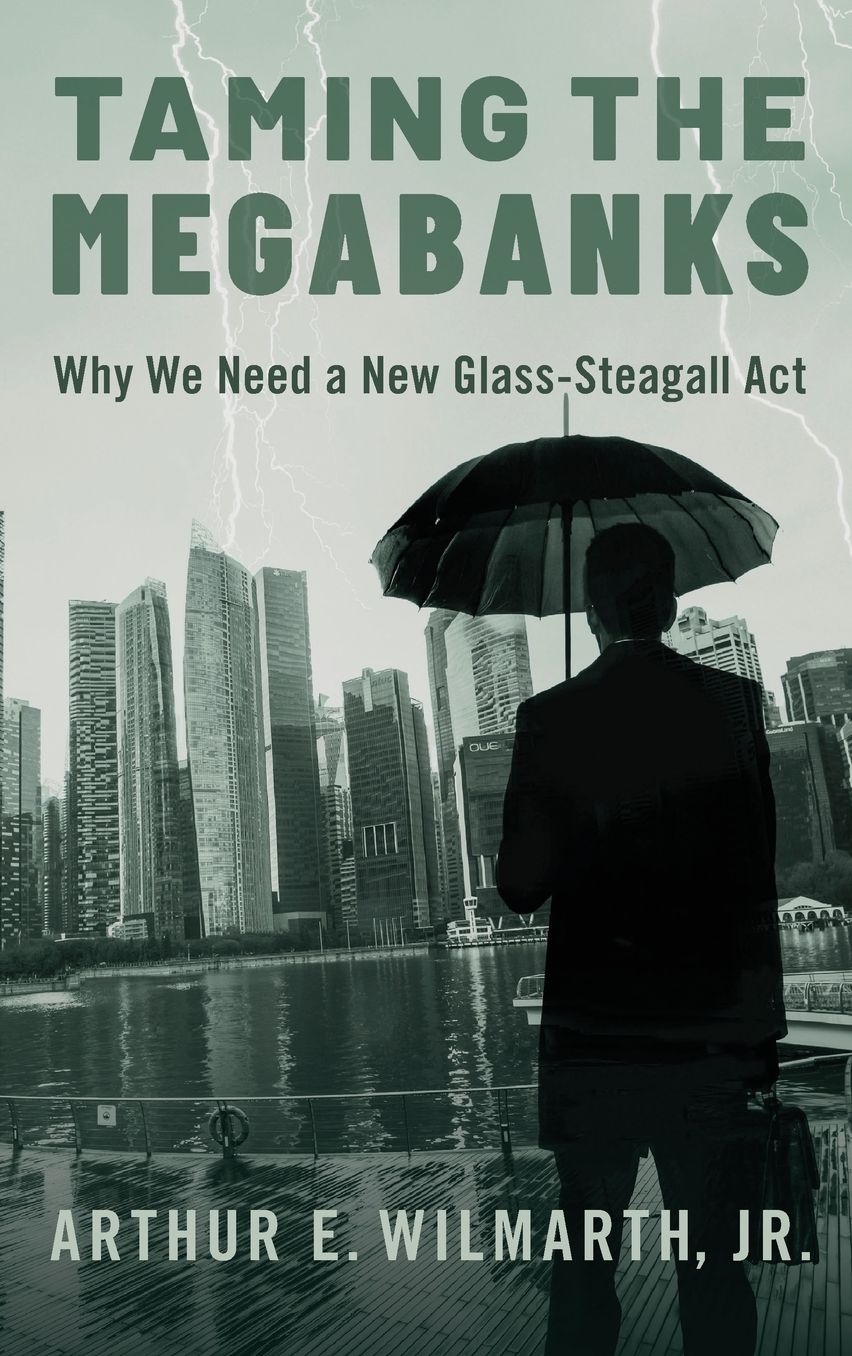 Taming the Megabanks: Why We Need a New Glass-Steagall Act