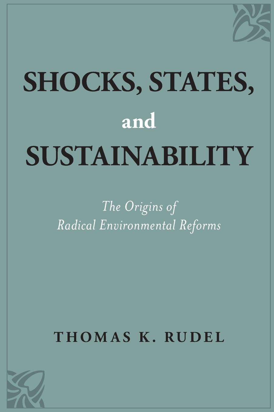 Shocks, States, and Sustainability: The Origins of Radical Environmental Reforms