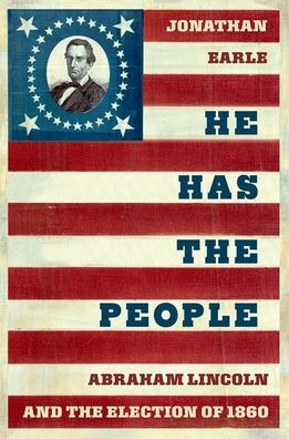 He Has the People: Abraham Lincoln and the Election of 1860
