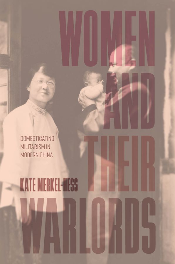 Women and Their Warlords: Domesticating Militarism in Modern China