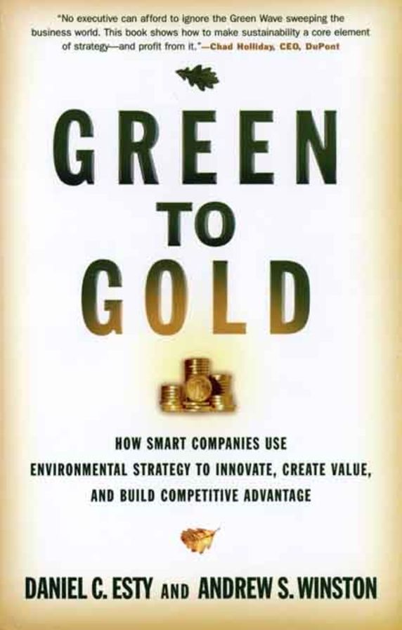 Green to Gold: How Smart Companies Use Environmental Strategy to Innovate, Create Value, and Build Competitive Advantage