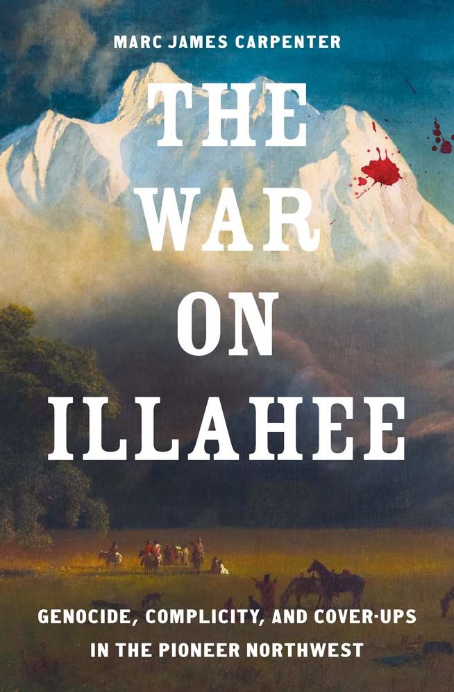 The War on Illahee: Genocide, Complicity, and Cover-Ups in the Pioneer Northwest