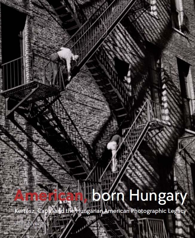 American, Born Hungary: Kertesz, Capa, and the Hungarian American Photographic Legacy