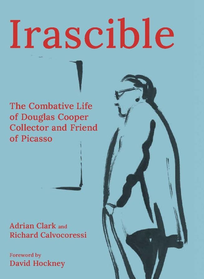 Irascible: The Combative Life of Douglas Cooper, Collector and Friend of Picasso