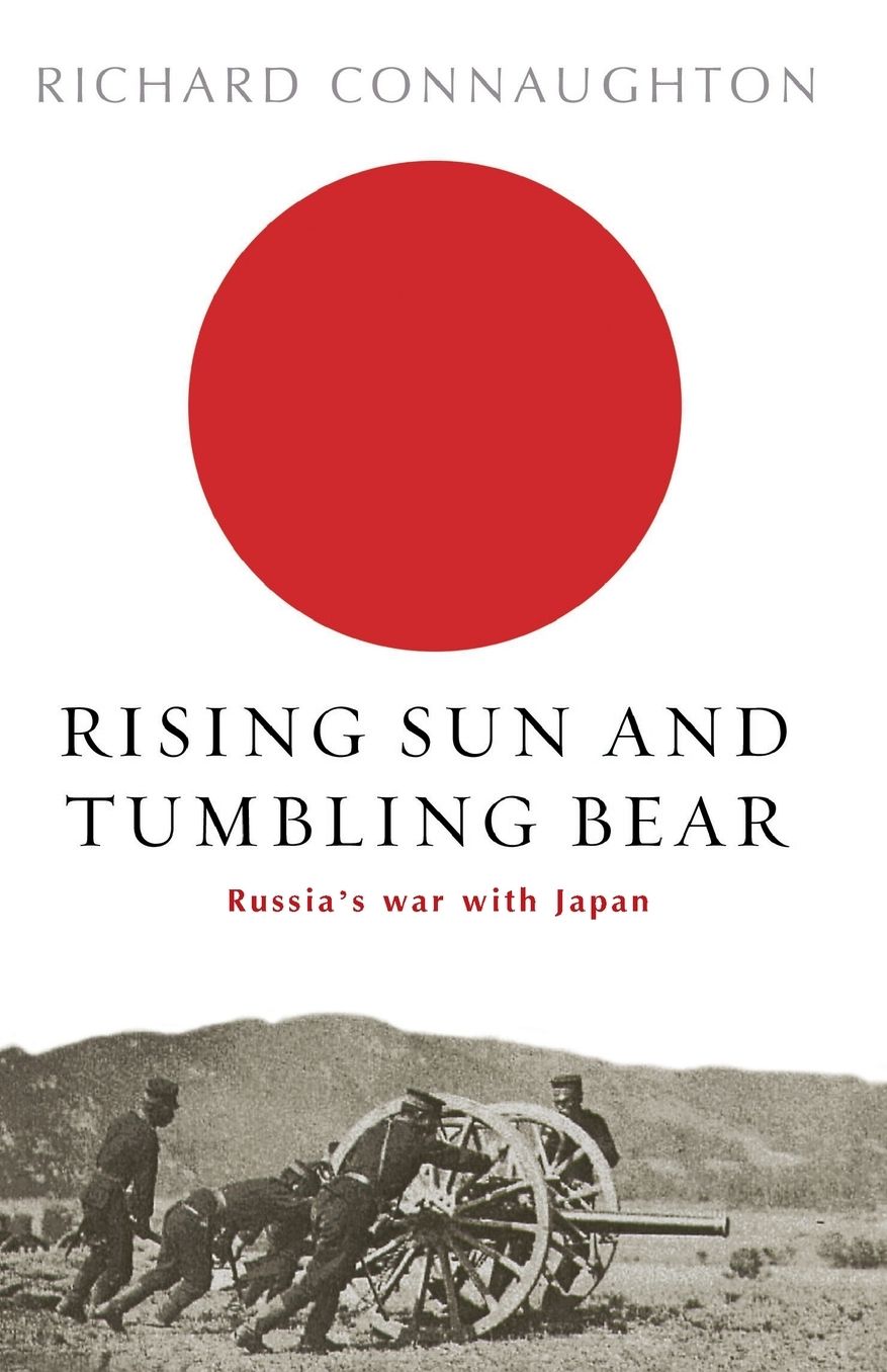 Rising Sun And Tumbling Bear: Russia's War with Japan