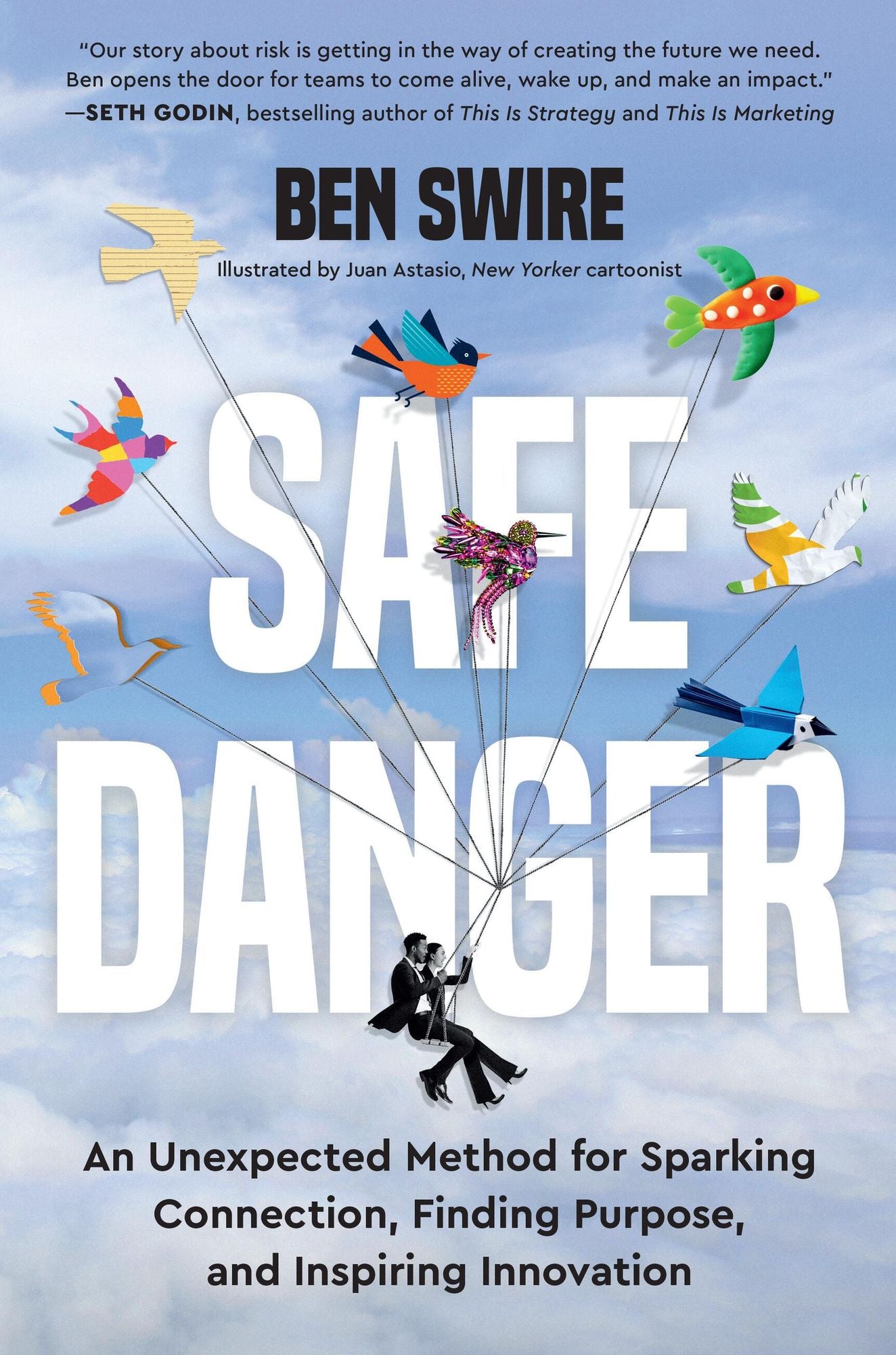 Safe Danger: An Unexpected Method for Sparking Connection, Finding Purpose, and Inspiring Innovation