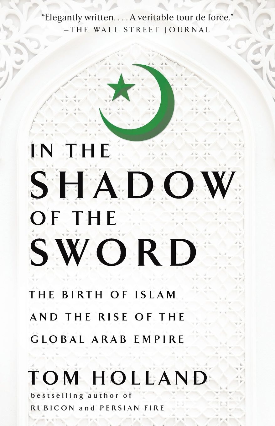 In the Shadow of the Sword: The Birth of Islam and the Rise of the Global Arab Empire