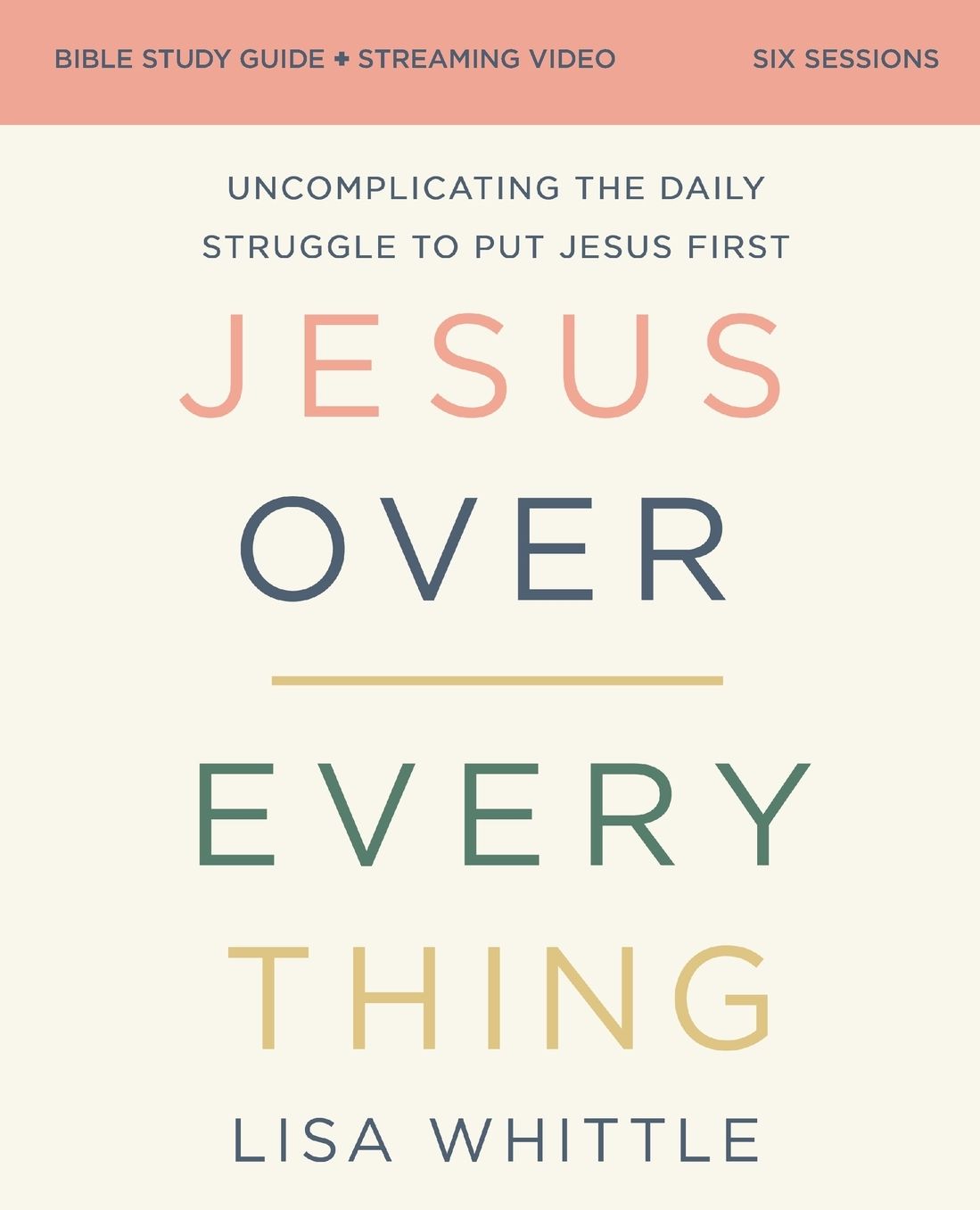 Jesus Over Everything Bible Study Guide plus Streaming Video, Updated Edition: Uncomplicating the Daily Struggle to Put Jesus First