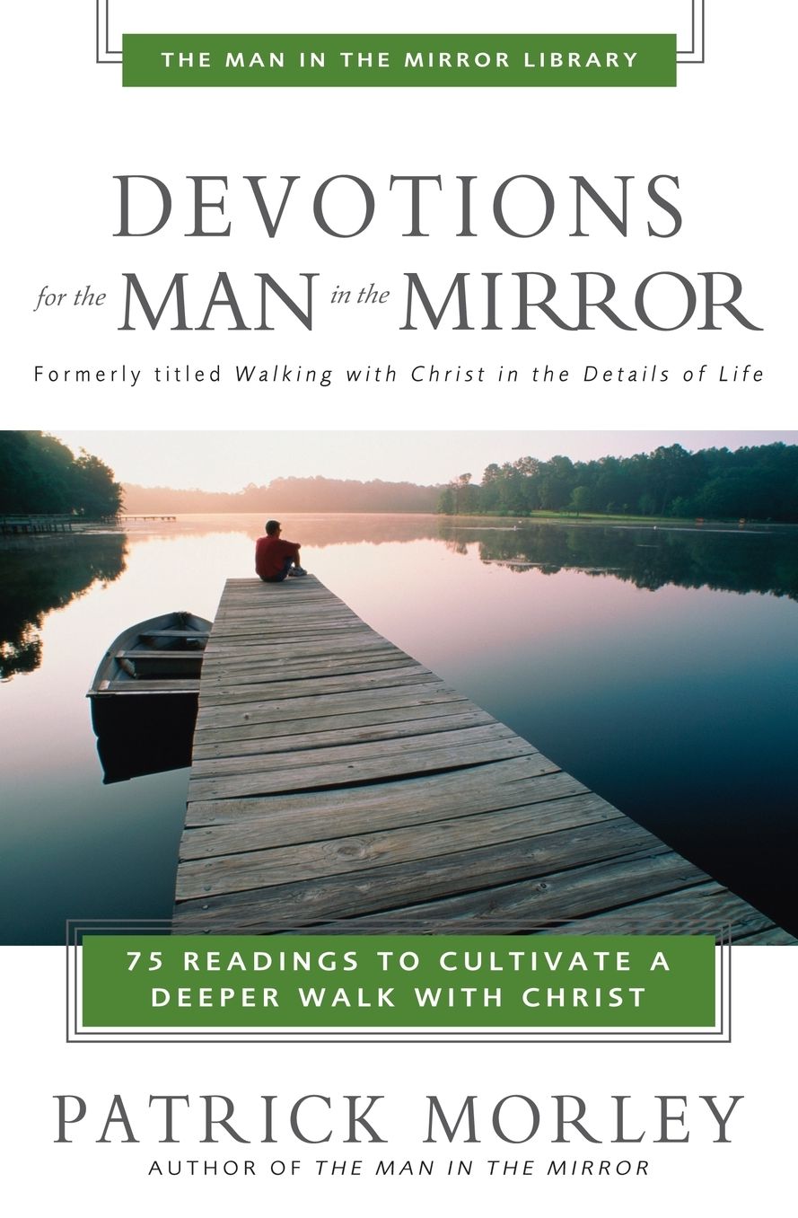 Devotions for the Man in the Mirror: 75 Readings to Cultivate a Deeper Walk with Christ (A 75-Day Devotional)