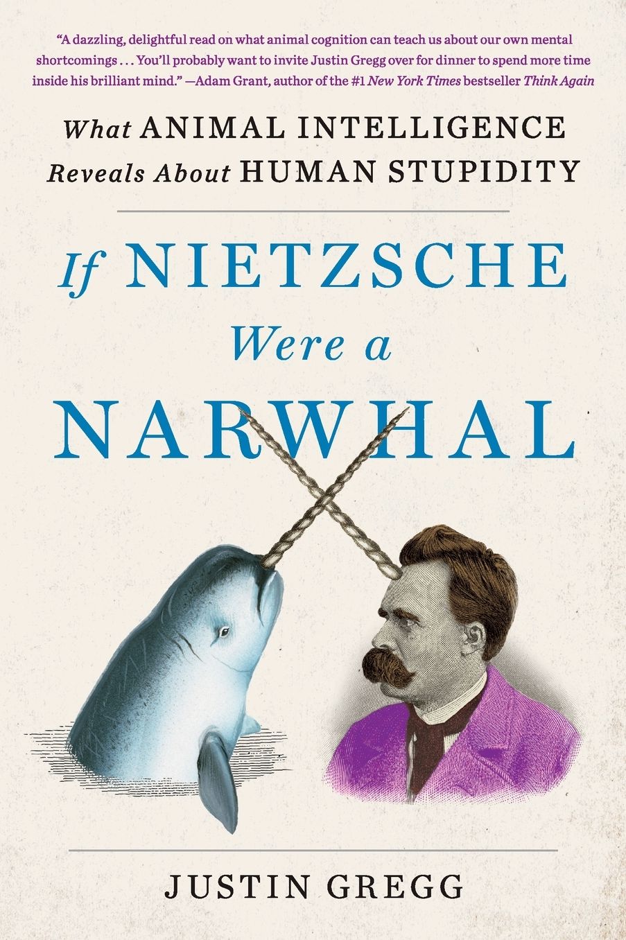 If Nietzsche Were a Narwhal: What Animal Intelligence Reveals About Human Stupidity