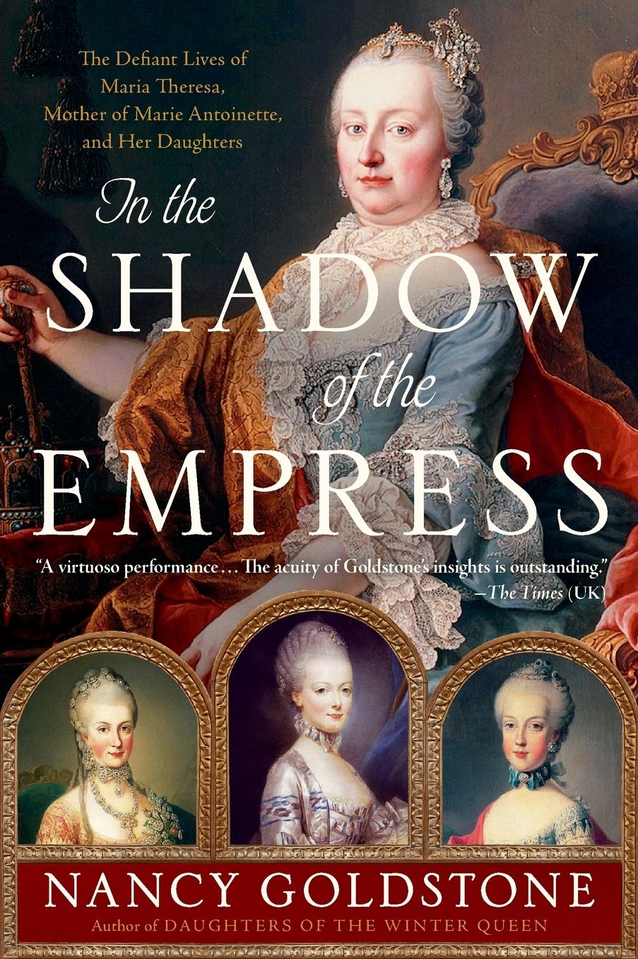 In the Shadow of the Empress: The Defiant Lives of Maria Theresa, Mother of Marie Antoinette, and Her Daughters