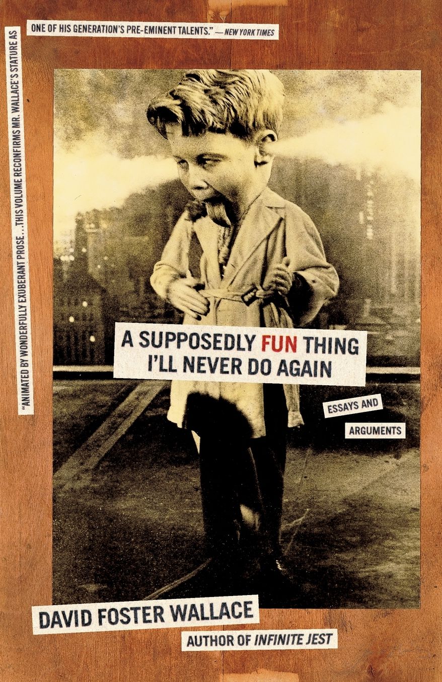 A Supposedly Fun Thing I'll Never Do Again: Essays and Arguments