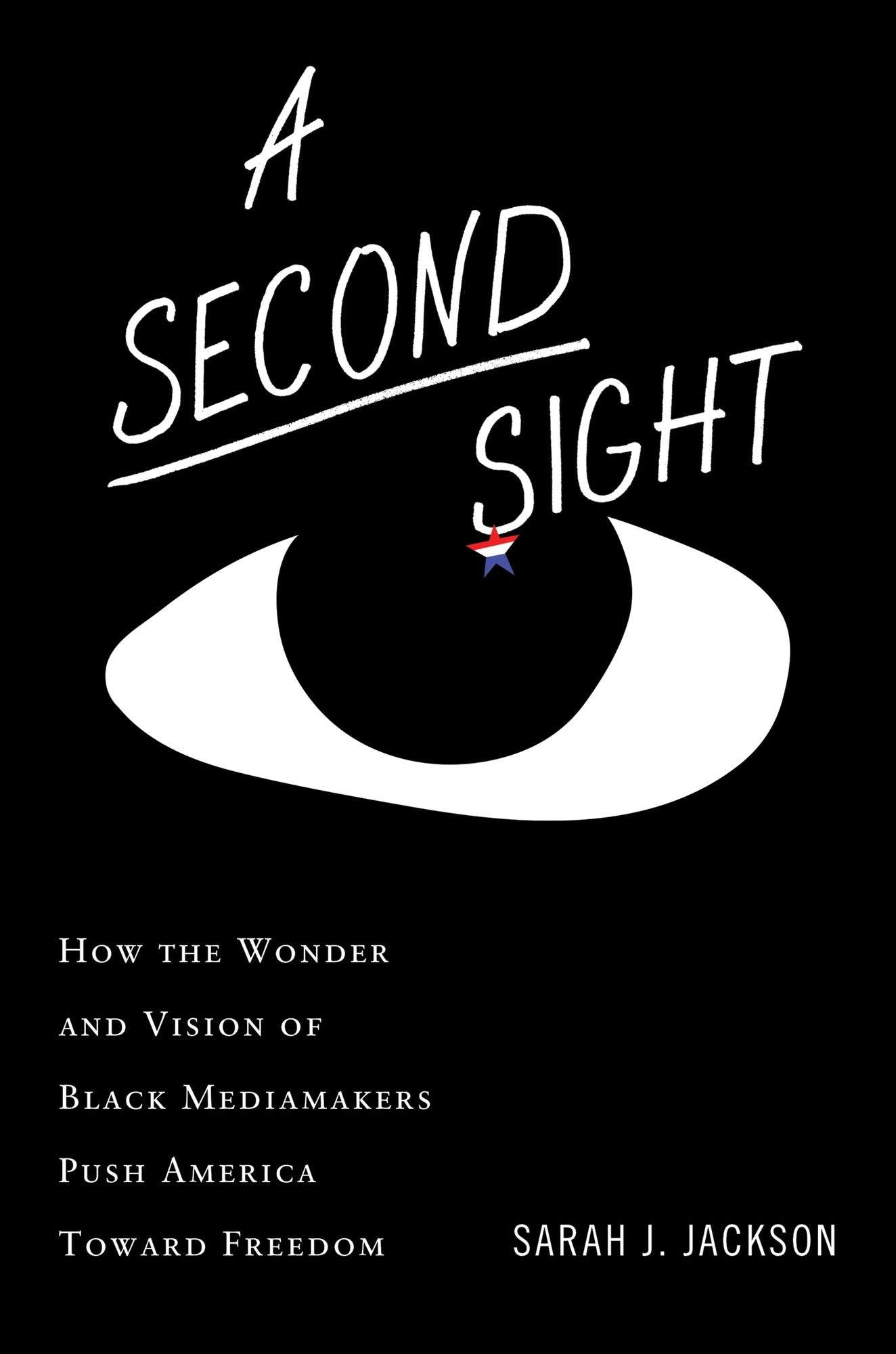 A Second Sight: How the Wonder and Vision of Black Mediamakers Push America Toward Freedom