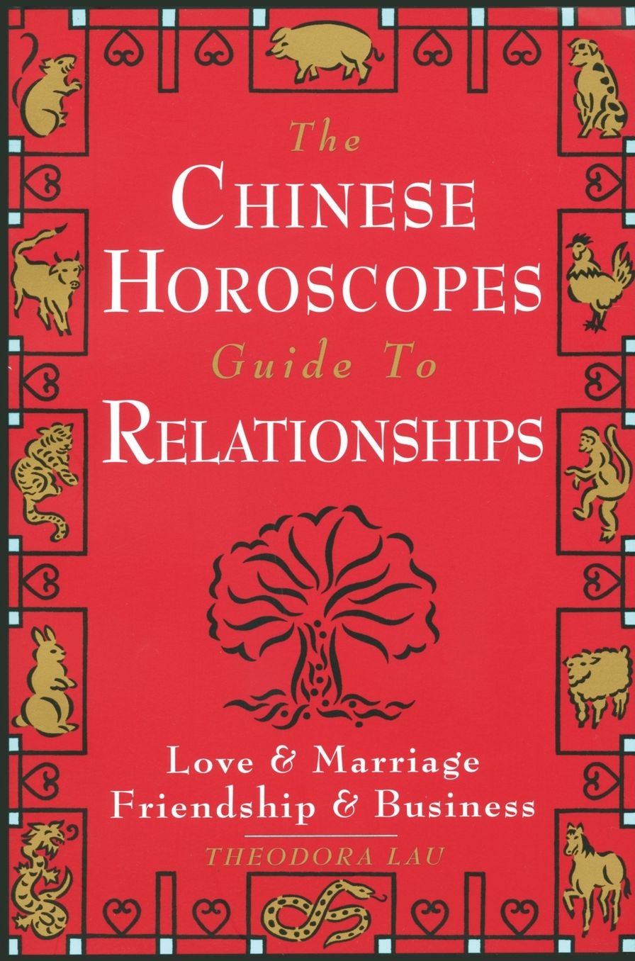 The Chinese Horoscopes Guide to Relationships: Love and Marriage, Friendship and Business