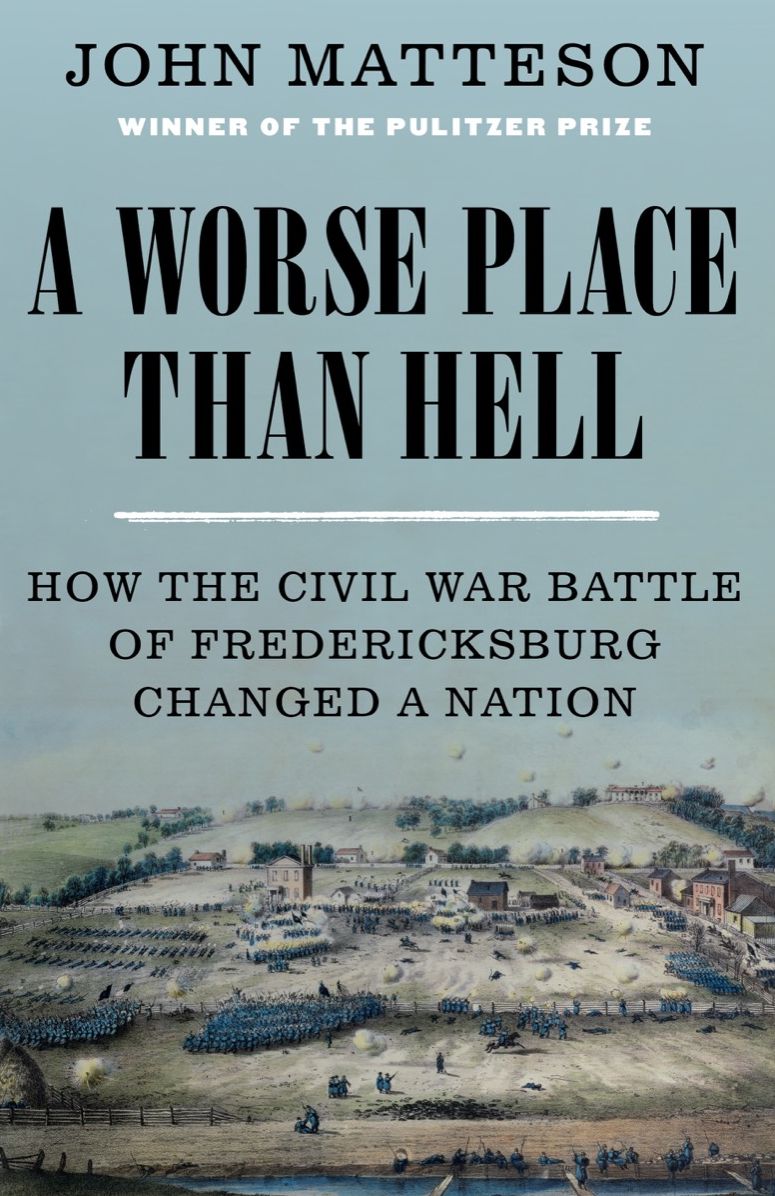 A Worse Place Than Hell: How the Civil War Battle of Fredericksburg Changed a Nation
