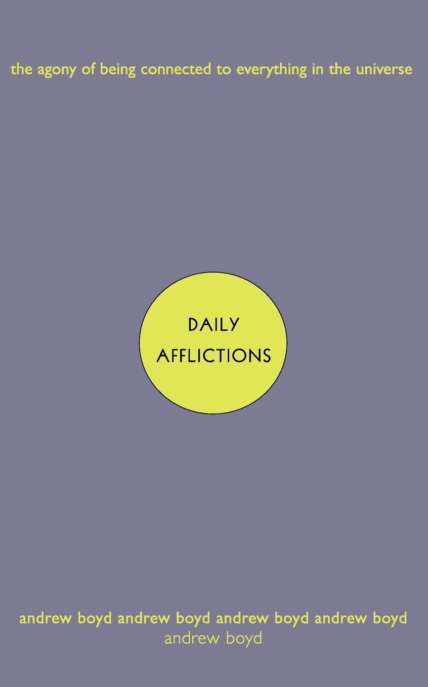 Daily Afflictions: The Agony of Being Connected to Everything in the Universe