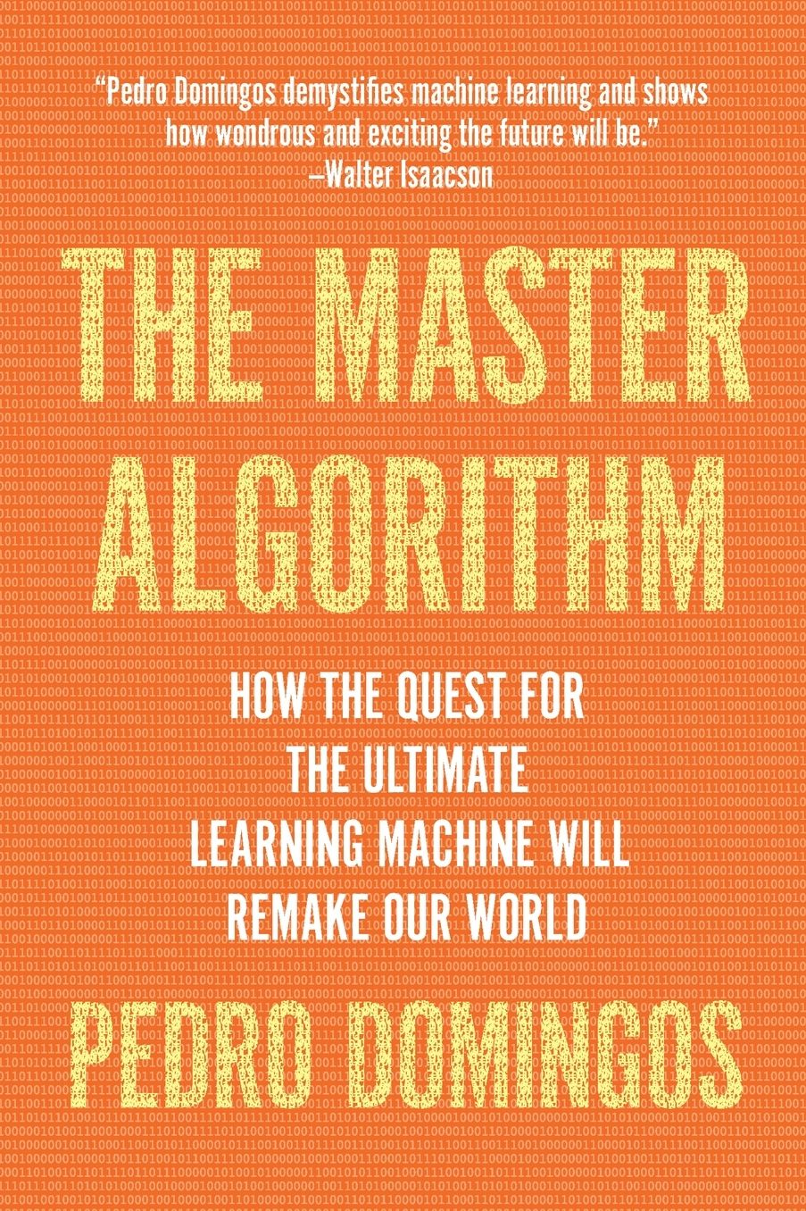 The Master Algorithm: How the Quest for the Ultimate Learning Machine Will Remake Our World
