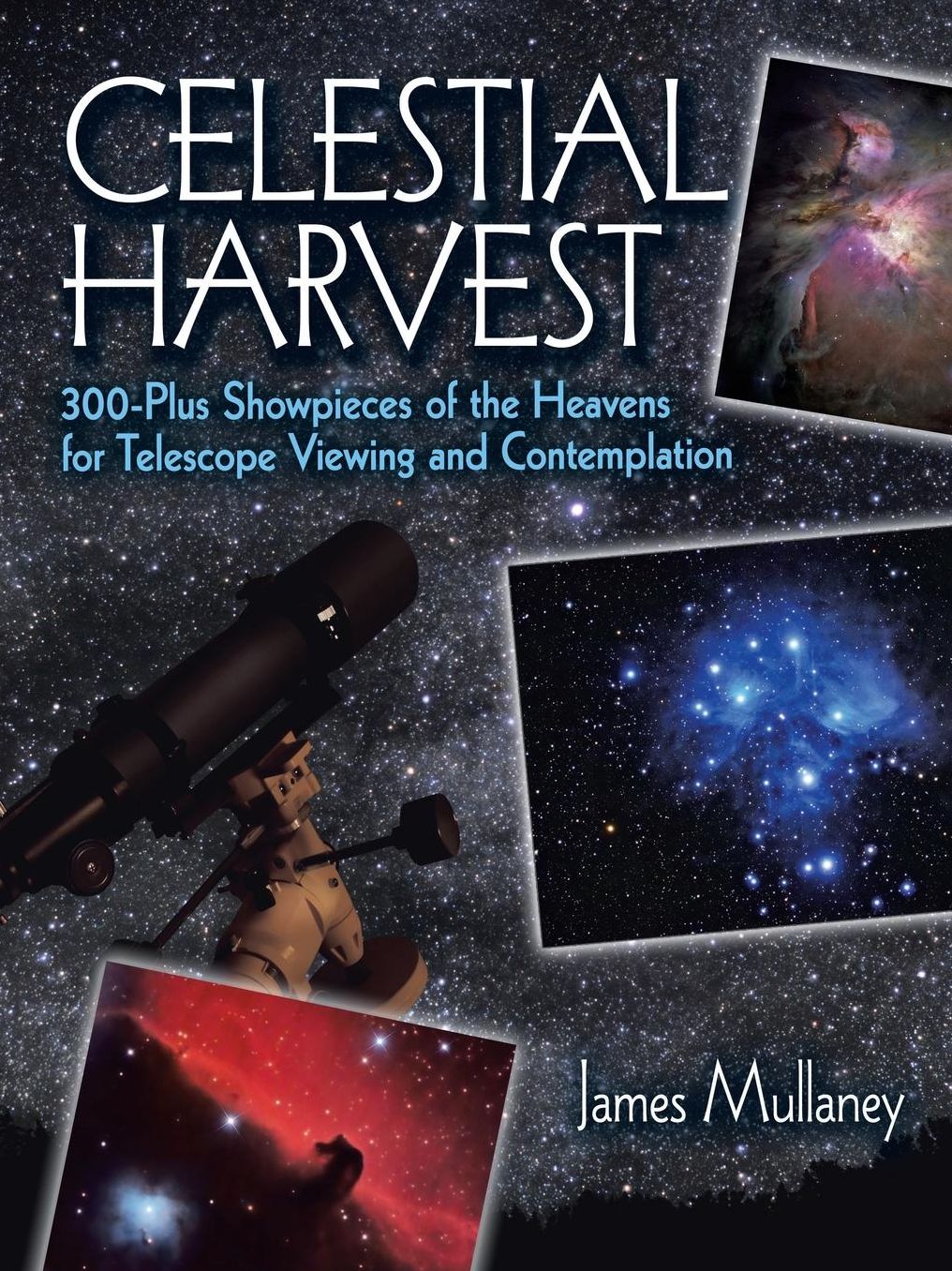 Celestial Harvest: 300-Plus Showpieces of the Heavens for Telescope Viewing and Contemplation