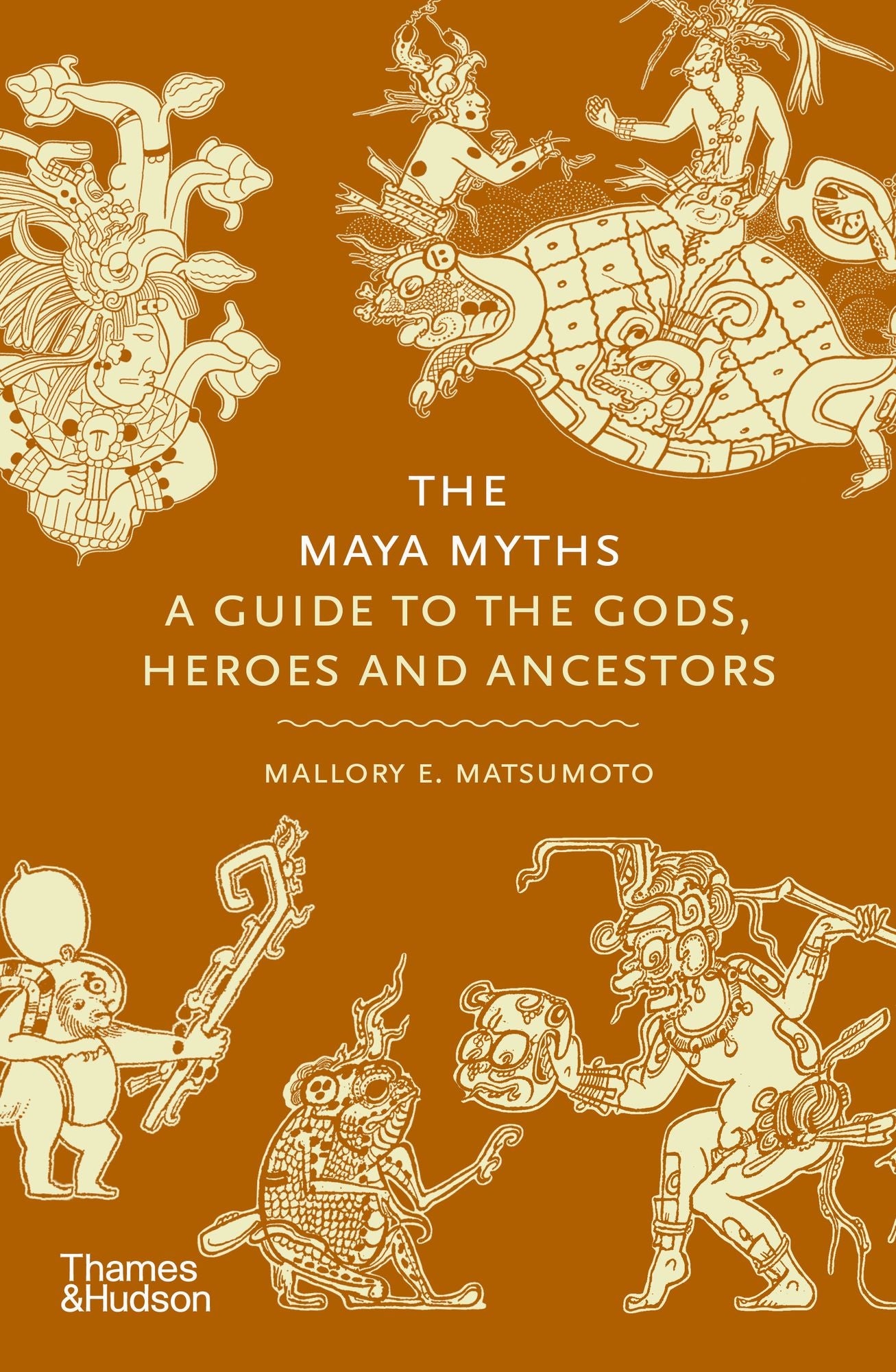 The Maya Myths: A Guide to the Gods, Heroes and Ancestors