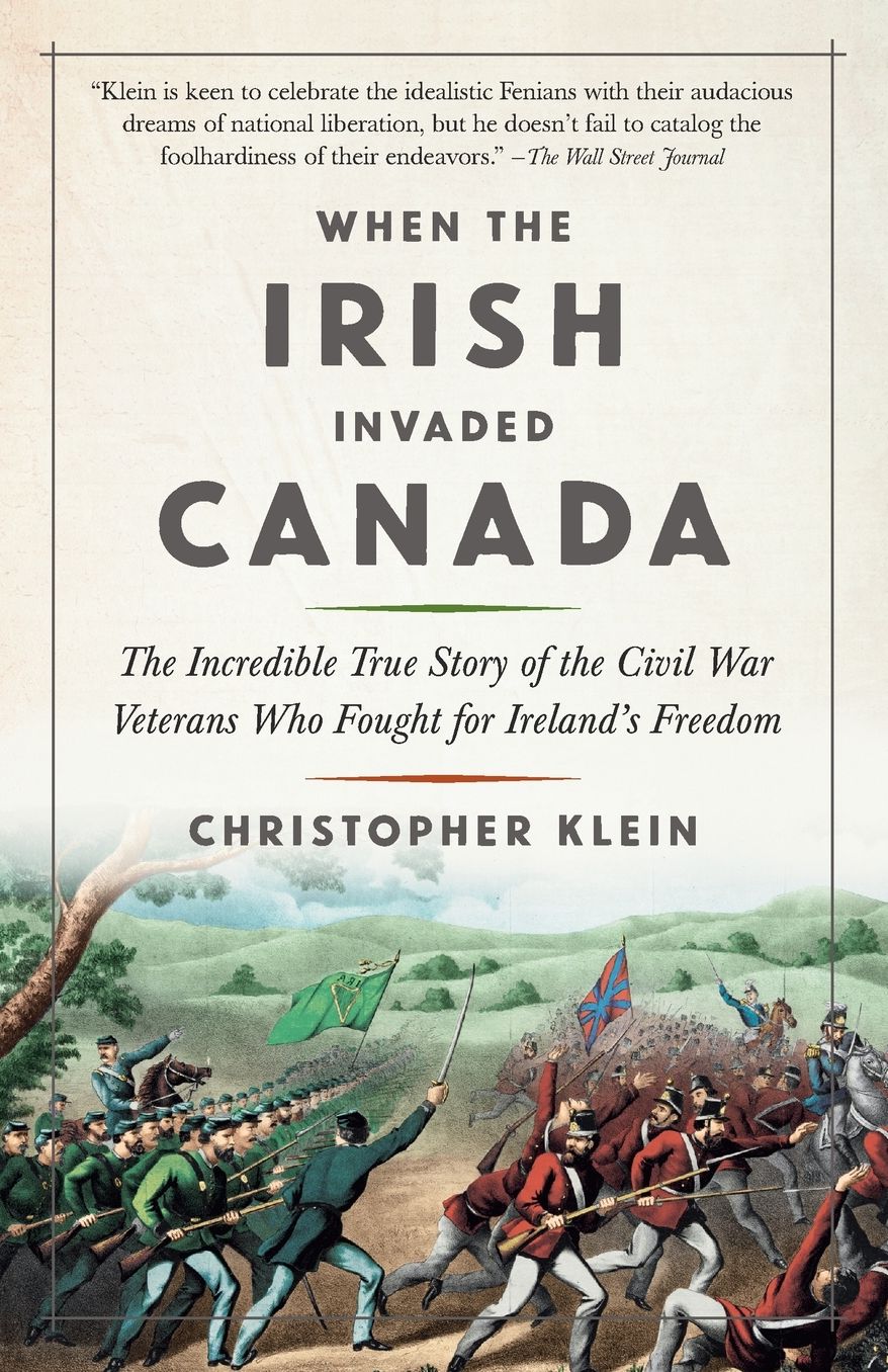 When the Irish Invaded Canada: The Incredible True Story of the Civil War Veterans Who Fought for Ireland's Freedom