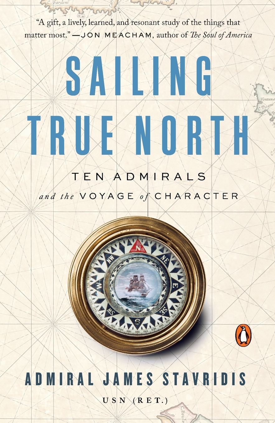 Sailing True North: Ten Admirals and the Voyage of Character