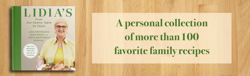 Lidia's From Our Family Table to Yours: More Than 100 Recipes Made with Love for All Occasions: A Cookbook