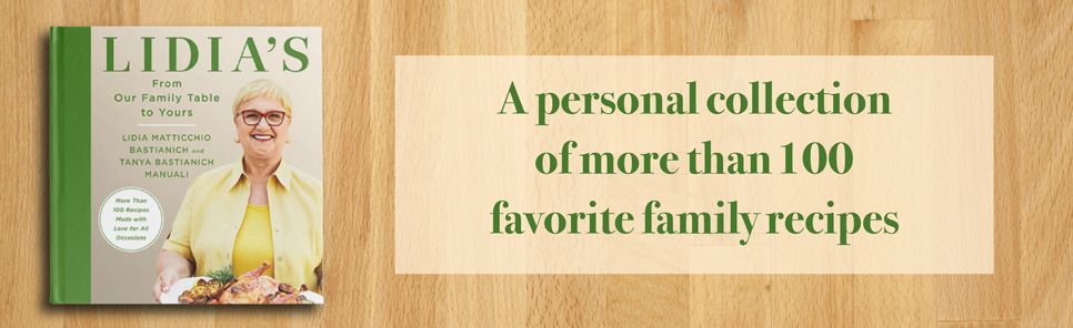 Lidia's From Our Family Table to Yours: More Than 100 Recipes Made with Love for All Occasions: A Cookbook