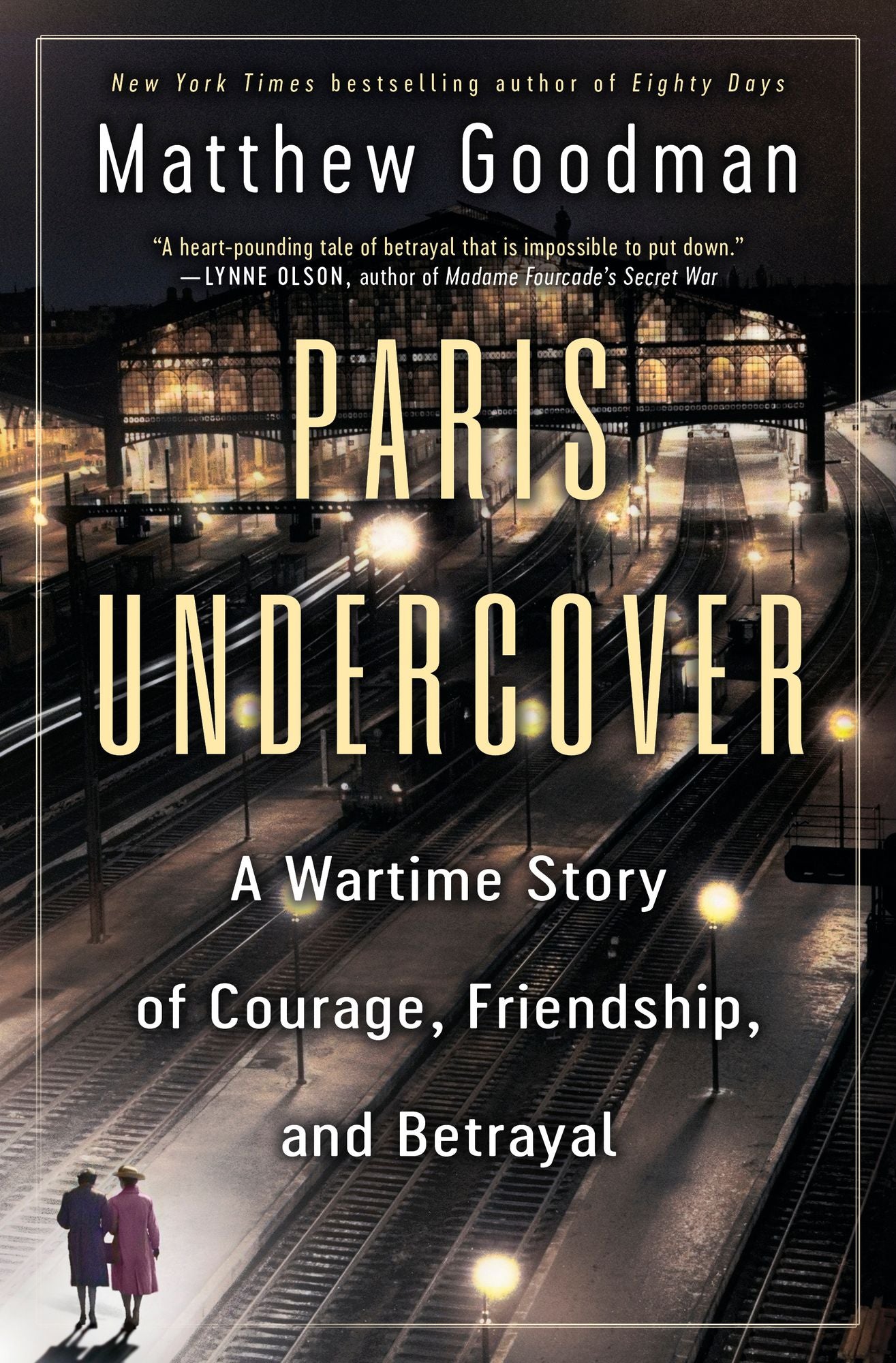 Paris Undercover: A Wartime Story of Courage, Friendship, and Betrayal