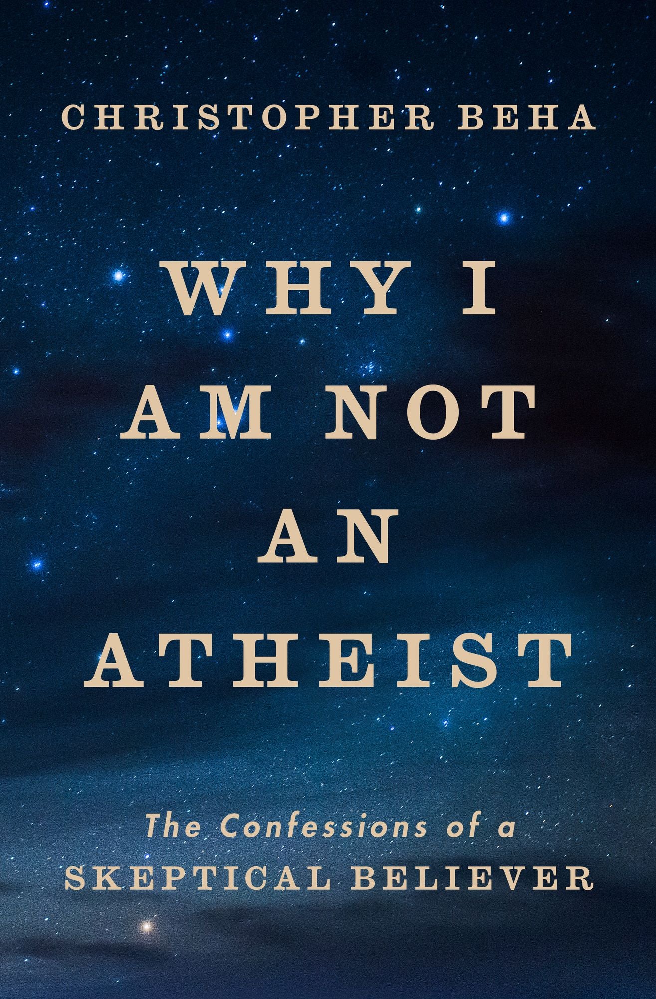 Why I Am Not an Atheist: The Confessions of a Skeptical Believer